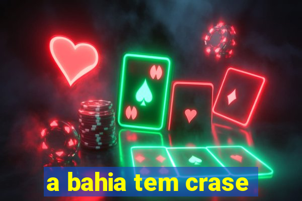 a bahia tem crase